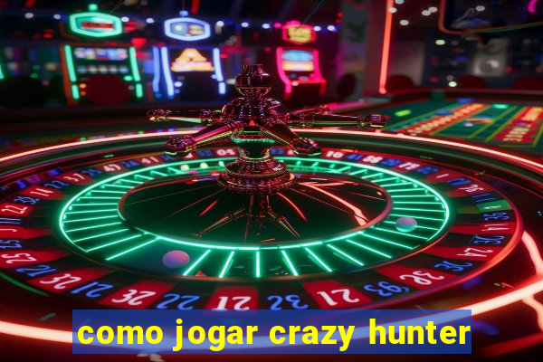 como jogar crazy hunter